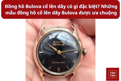 Đồng hồ Bulova cổ lên dây có gì đặc biệt? Top những mẫu được ưa chuộng