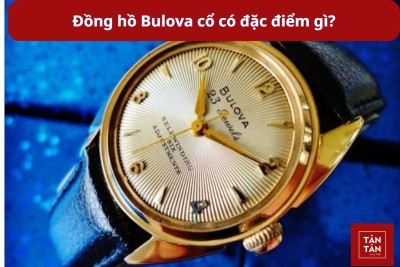 Đồng hồ Bulova cổ có đặc điểm gì? Top 10 đồng hồ cổ Bulova được ưa chuộng