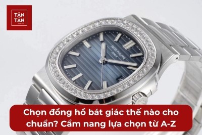 Chọn đồng hồ bát giác thế nào cho chuẩn? Cẩm nang lựa chọn từ A-Z