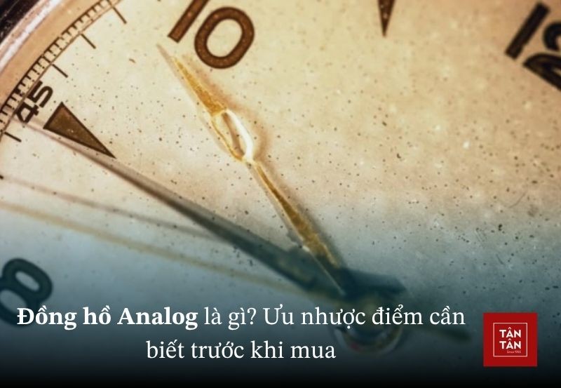 Đồng hồ Analog là gì? Ưu nhược điểm cần biết trước khi mua