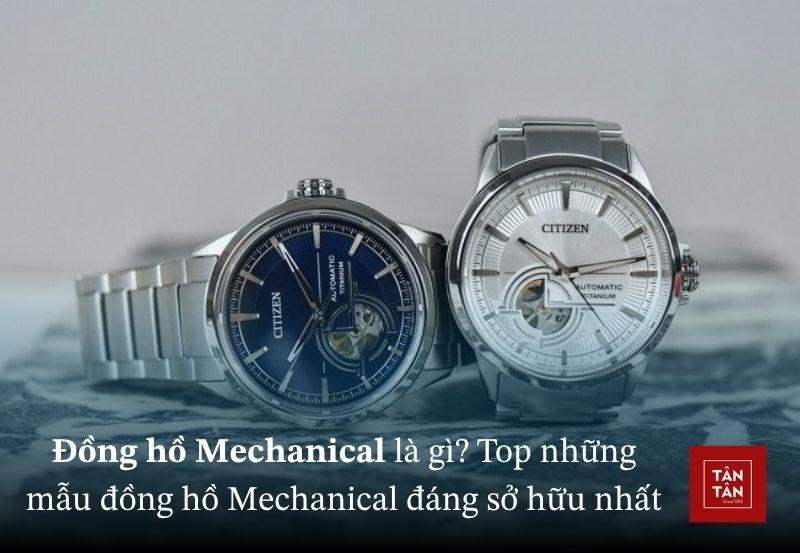 Đồng hồ Mechanical là gì? Top những mẫu đồng hồ Mechanical đáng sở hữu nhất