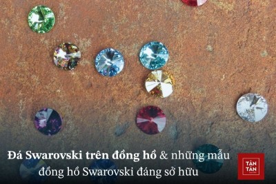 Đá Swarovski & những mẫu đồng hồ Swarovski đáng sở hữu