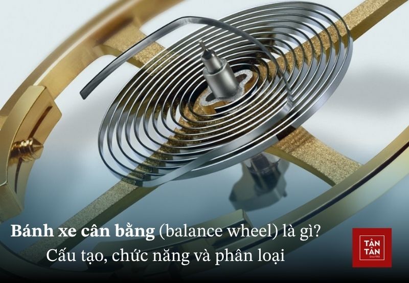 Bánh xe cân bằng (balance wheel) là gì? Cấu tạo, chức năng và phân loại