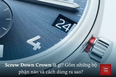 Screw Down Crown là gì? Lịch sử, bộ phận và cách sử dụng Screw Down Crown