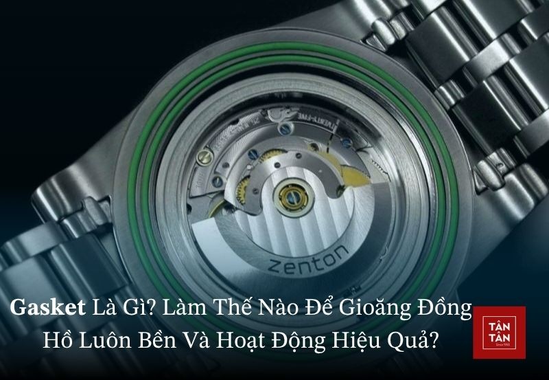 Gasket là gì? Cách để gioăng đồng hồ luôn bền và hiệu quả