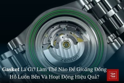 Gasket là gì? Cách để gioăng đồng hồ luôn bền và hiệu quả