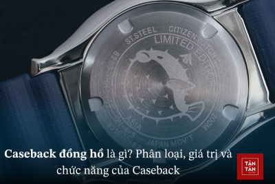 Caseback đồng hồ là gì? Phân loại, giá trị và chức năng của Caseback