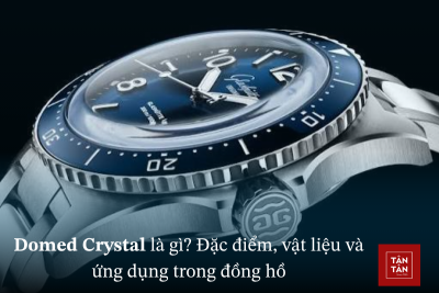 Domed Crystal là gì? Đặc điểm, vật liệu và ứng dụng trong đồng hồ